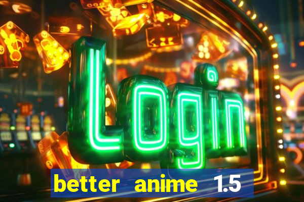 better anime 1.5 apk download